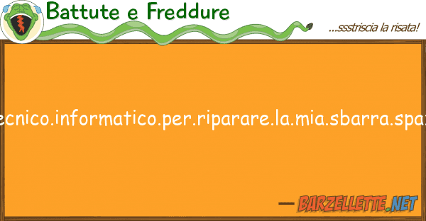 Battute e Freddure cerco.tecnico.informatico.per.riparare.l
