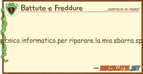 Battute e Freddure cerco.tecnico.informatico.per.riparare.l