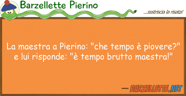Barzellette Pierino maestra pierino: "che tempo è piov