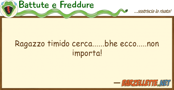 Battute e Freddure ragazzo timido cerca......bhe ecco.....n