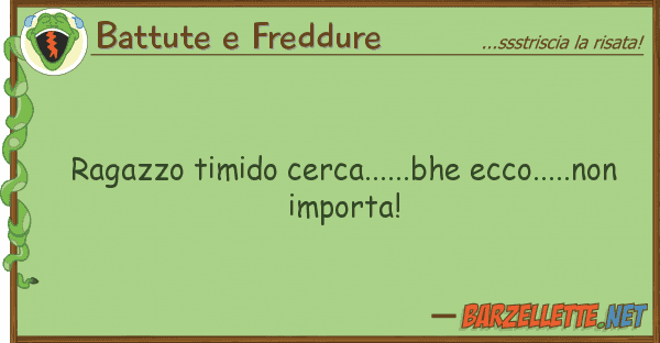 Battute e Freddure ragazzo timido cerca......bhe ecco.....n