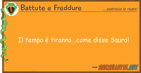 Battute e Freddure tempo è tiranno...come disse sauro!