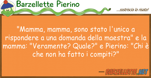 Barzellette Pierino "mamma, mamma, sono stato l'unico risp