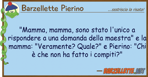Barzellette Pierino "mamma, mamma, sono stato l'unico risp