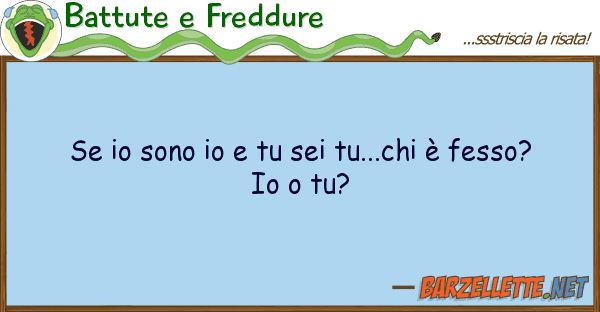 Battute e Freddure sono sei tu...chi è fesso