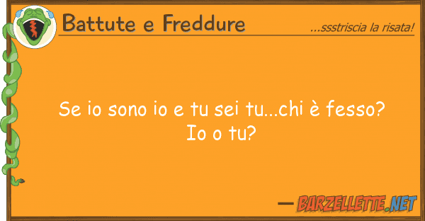 Battute e Freddure sono sei tu...chi è fesso