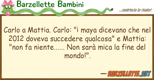 Barzellette Bambini carlo mattia. carlo: "i maya dicevano