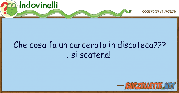 Indovinelli cosa fa carcerato discoteca???