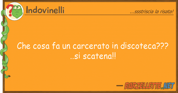 Indovinelli cosa fa carcerato discoteca???