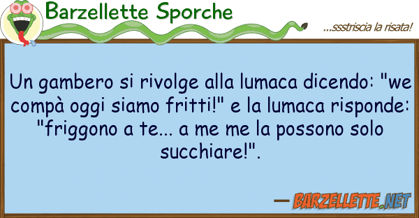Barzellette Sporche gambero rivolge lumaca dicend