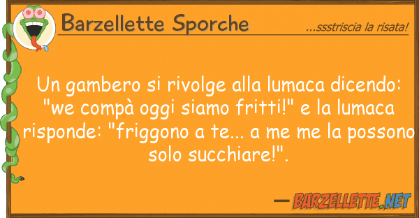 Barzellette Sporche gambero rivolge lumaca dicend