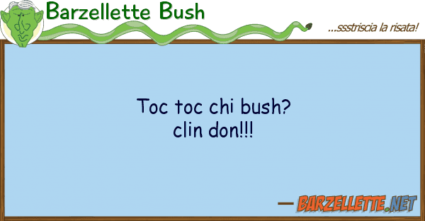 Barzellette Bush toc toc bush? clin don!!!