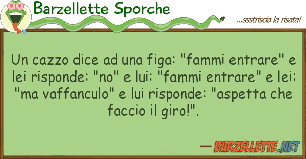 Barzellette Sporche cazzo dice figa: "fammi entrar
