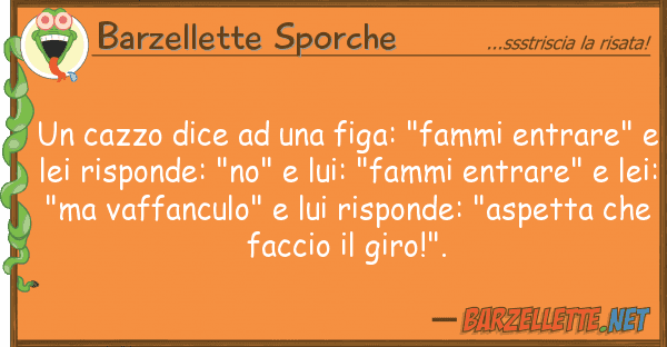 Barzellette Sporche cazzo dice figa: "fammi entrar