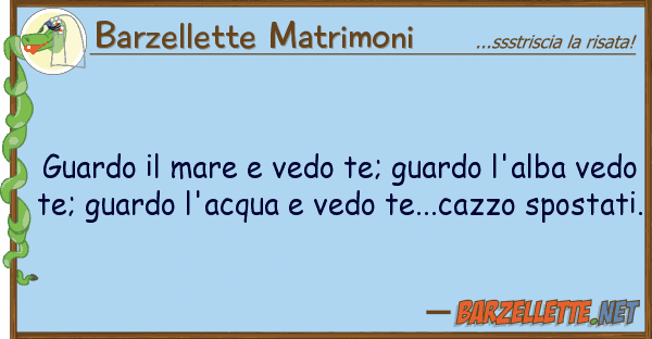 Barzellette Matrimoni guardo mare vedo te; guardo l'alba