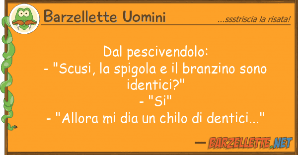 Barzellette Uomini pescivendolo: - "scusi, spigola