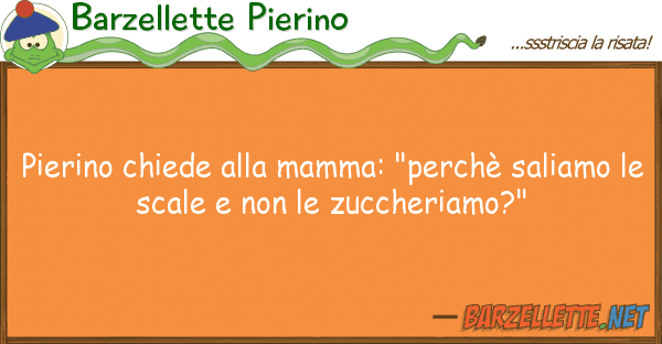 Barzellette Pierino pierino chiede mamma: "perchè sali