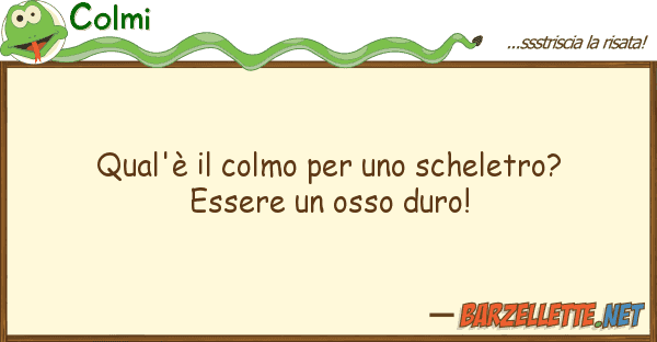Colmi qual'è colmo scheletro? esse