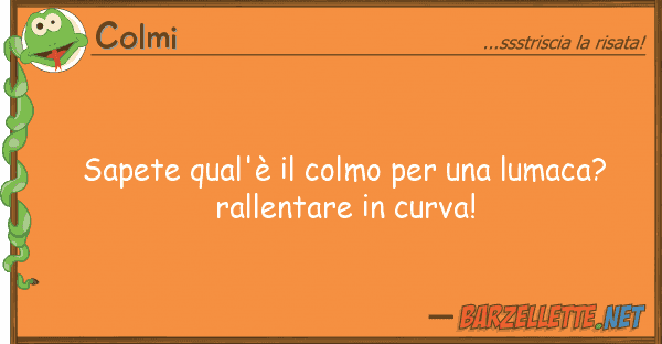 Colmi sapete qual'è colmo lumaca?