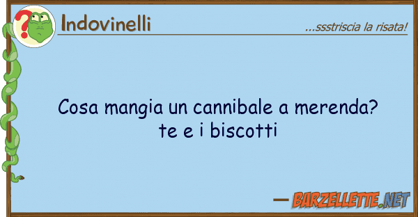 Indovinelli cosa mangia cannibale merenda? te