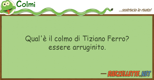 Colmi qual'è colmo tiziano ferro? esser