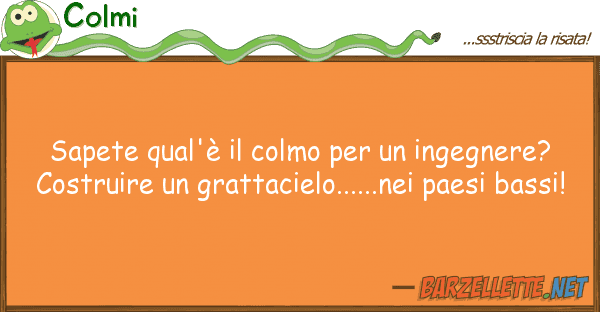 Colmi sapete qual'è colmo ingegnere