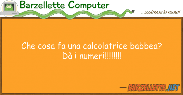 Barzellette Computer cosa fa calcolatrice babbea? dà
