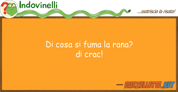 Indovinelli cosa fuma rana? crac!