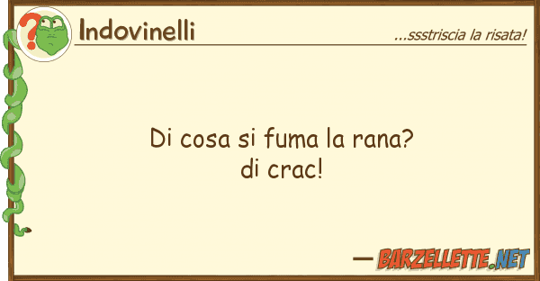 Indovinelli cosa fuma rana? crac!