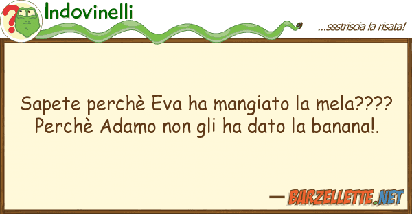 Indovinelli sapete perchè eva ha mangiato mela??