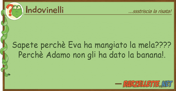 Indovinelli sapete perchè eva ha mangiato mela??