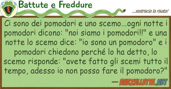 Battute e Freddure sono pomodori scemo...ogni