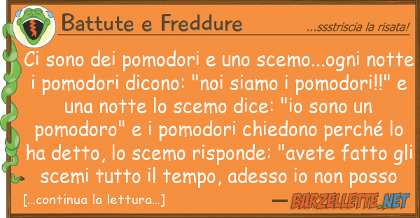 Battute e Freddure sono pomodori scemo...ogni