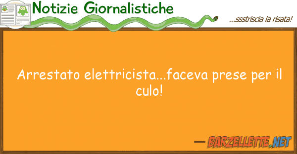 Notizie Giornalistiche arrestato elettricista...faceva prese pe