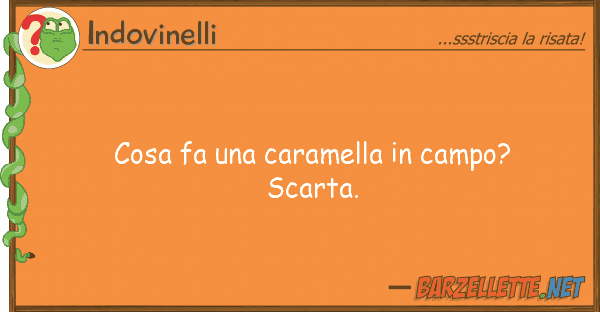 Indovinelli cosa fa caramella campo? scarta.