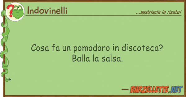 Indovinelli cosa fa pomodoro discoteca? balla