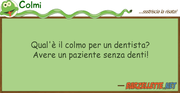 Colmi qual'è colmo dentista? avere