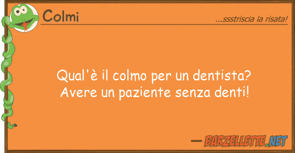 Colmi qual'è colmo dentista? avere