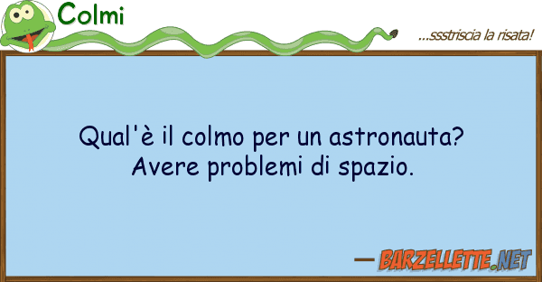 Colmi qual'è colmo astronauta? aver