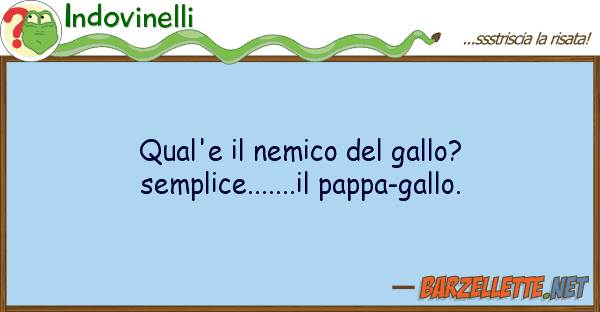 Indovinelli qual'e nemico gallo? semplice....