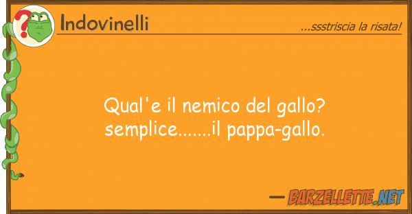 Indovinelli qual'e nemico gallo? semplice....