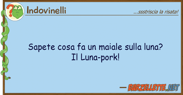 Indovinelli sapete cosa fa maiale luna?