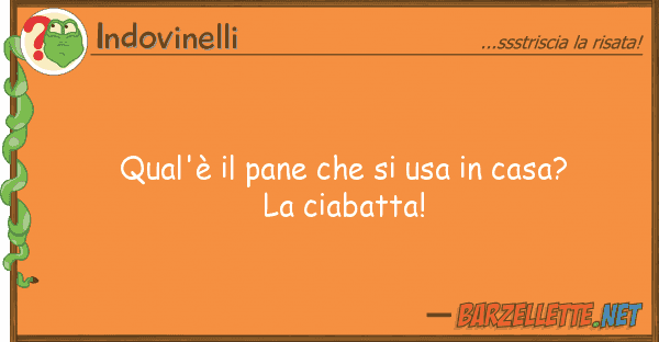 Indovinelli qual'è pane usa casa?