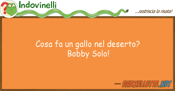 Indovinelli cosa fa gallo deserto? bobby solo