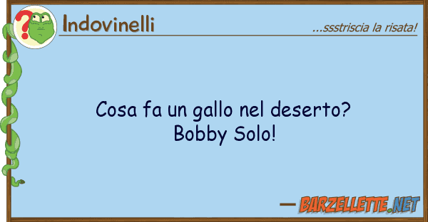 Indovinelli cosa fa gallo deserto? bobby solo