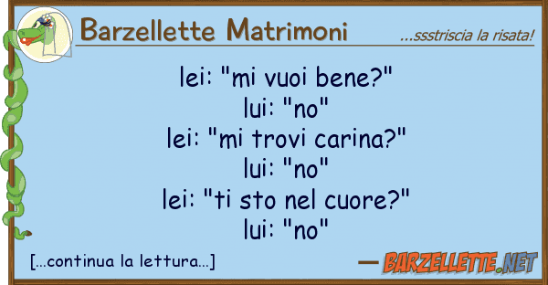 Barzellette Matrimoni lei: "mi vuoi bene?" lui: "no" lei: "m