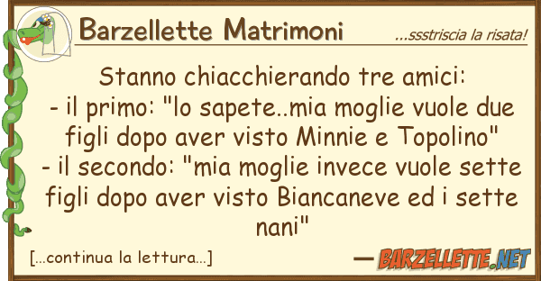 Barzellette Matrimoni stanno chiacchierando tre amici: -