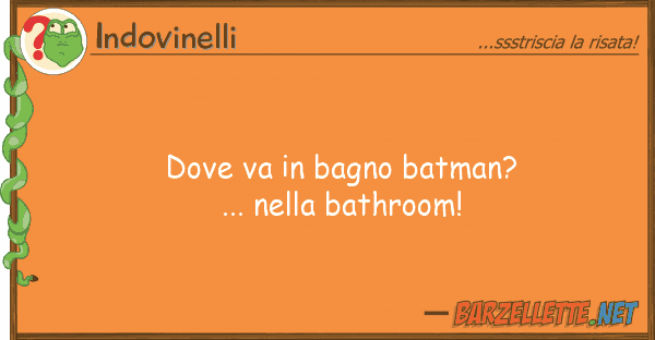 Indovinelli va bagno batman? ... bathr
