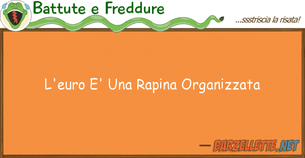 Battute e Freddure l'euro e' rapina organizzata