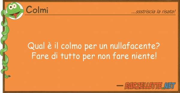 Colmi qual è colmo nullafacente? fa